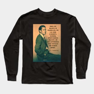 E. E. Cummings: Once we believe in ourselves, we can risk curiosity...or any experience that reveals the human spirit. Long Sleeve T-Shirt